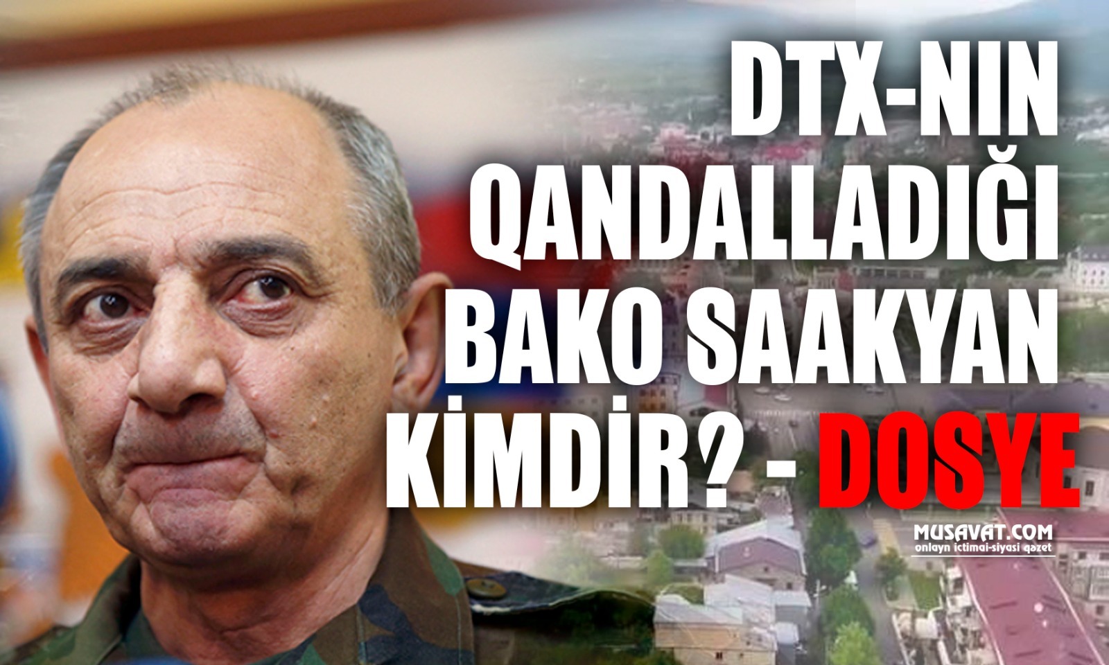 DTX-nın qandalladığı Bako Saakyan KİMDİR? – DOSYE